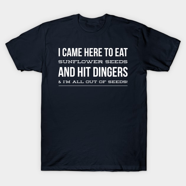 I Came Here to Eat Sunflower Seeds and Hit Dingers And I'm All Out Of Seeds T-Shirt by nikkidawn74